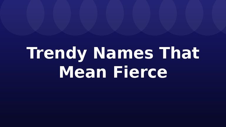 Trendy Names That Mean Fierce