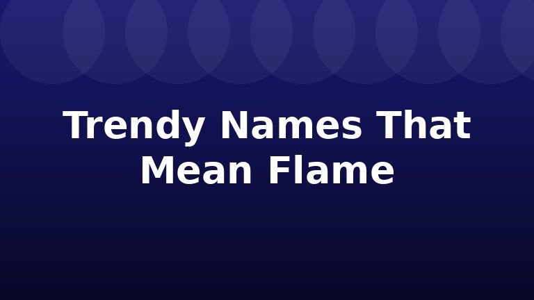 Trendy Names That Mean Flame