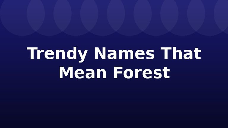 Trendy Names That Mean Forest