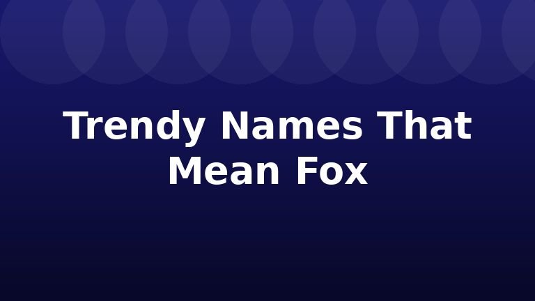 Trendy Names That Mean Fox