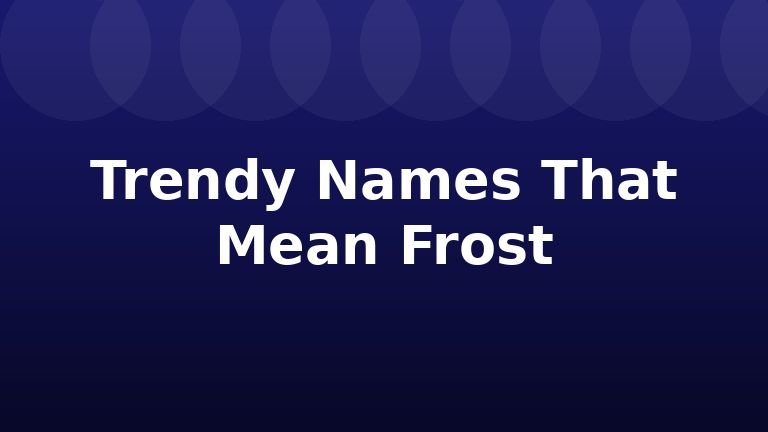 Trendy Names That Mean Frost