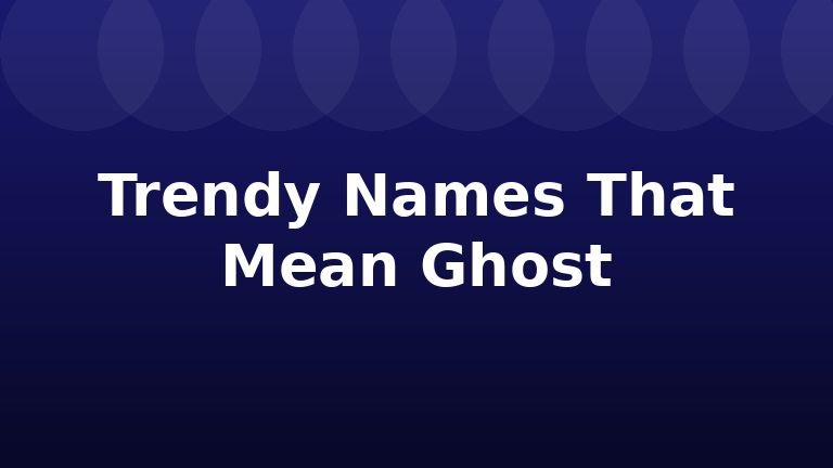 Trendy Names That Mean Ghost