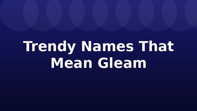 Trendy Names That Mean Gleam