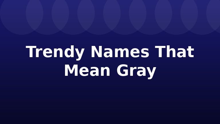 Trendy Names That Mean Gray