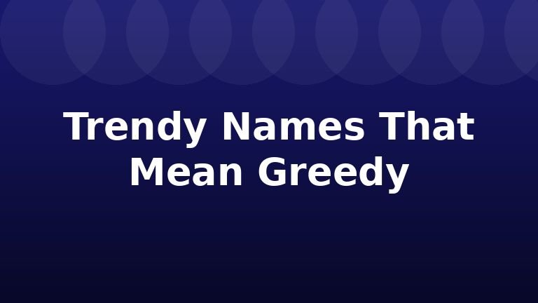 Trendy Names That Mean Greedy