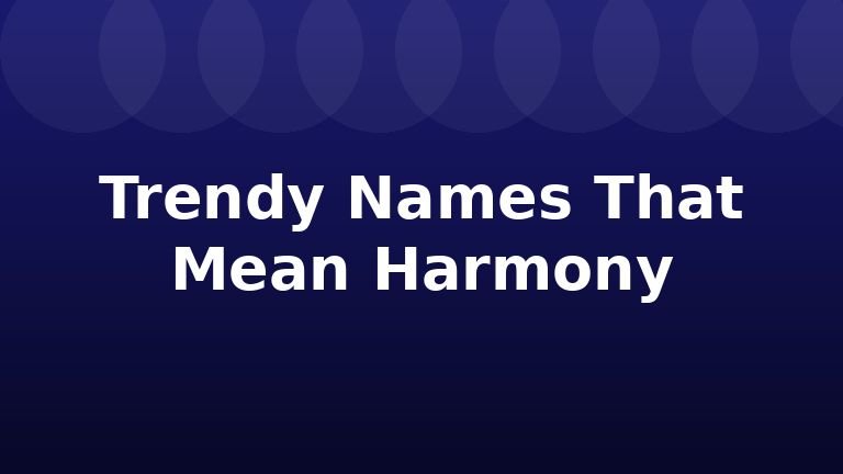 Trendy Names That Mean Harmony