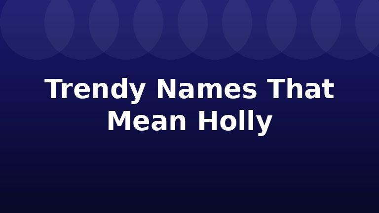 Trendy Names That Mean Holly