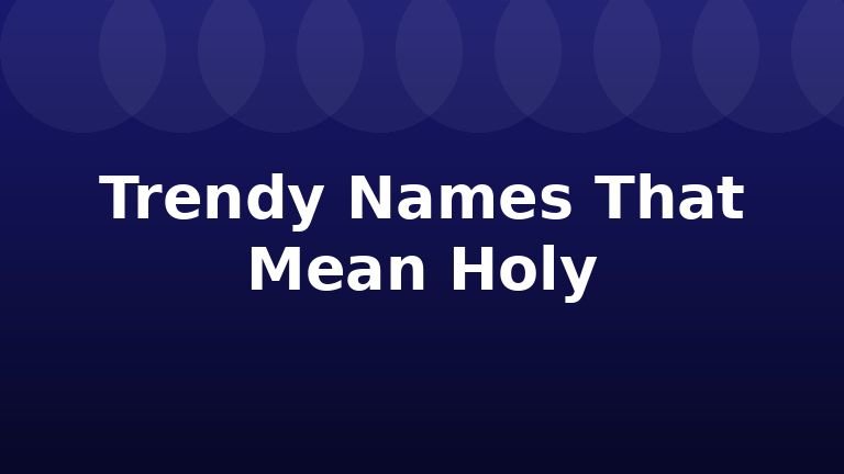 Trendy Names That Mean Holy