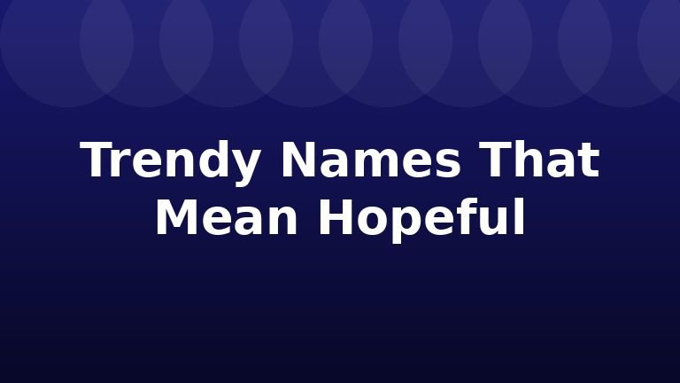Trendy Names That Mean Hopeful