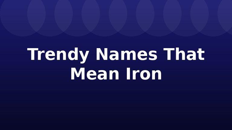 Trendy Names That Mean Iron