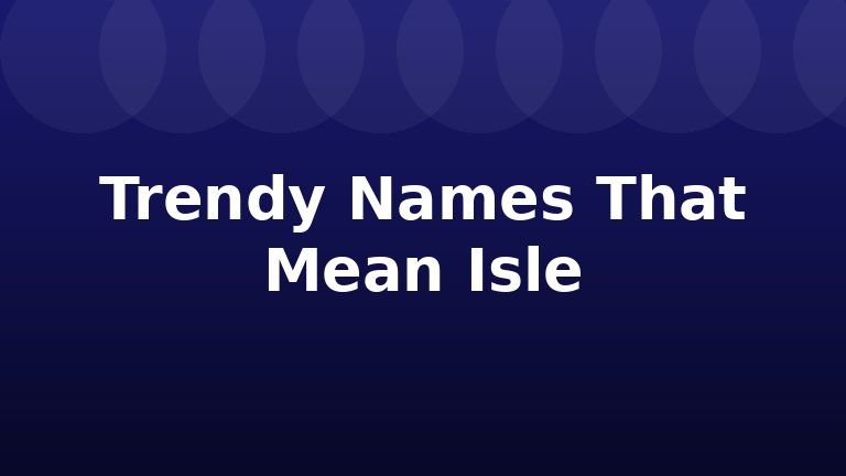 Trendy Names That Mean Isle