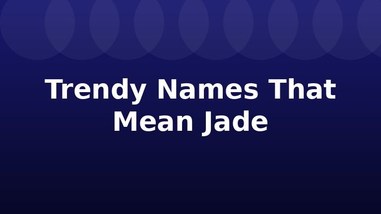 Trendy Names That Mean Jade