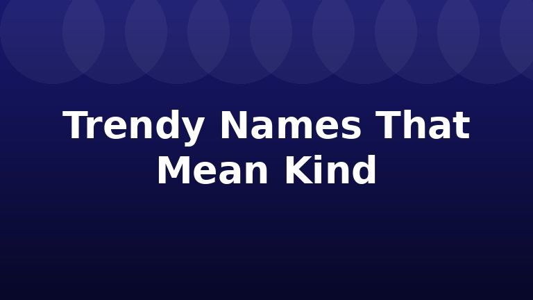 Trendy Names That Mean Kind