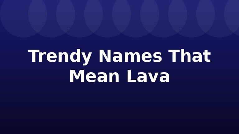 Trendy Names That Mean Lava