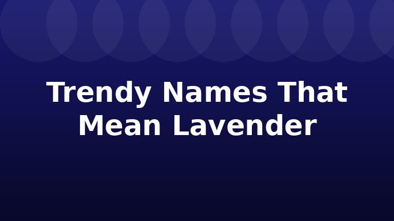 Trendy Names That Mean Lavender