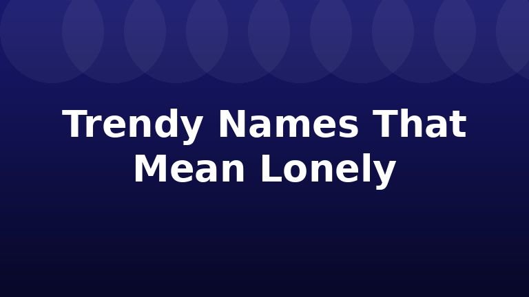 Trendy Names That Mean Lonely