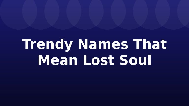 Trendy Names That Mean Lost Soul