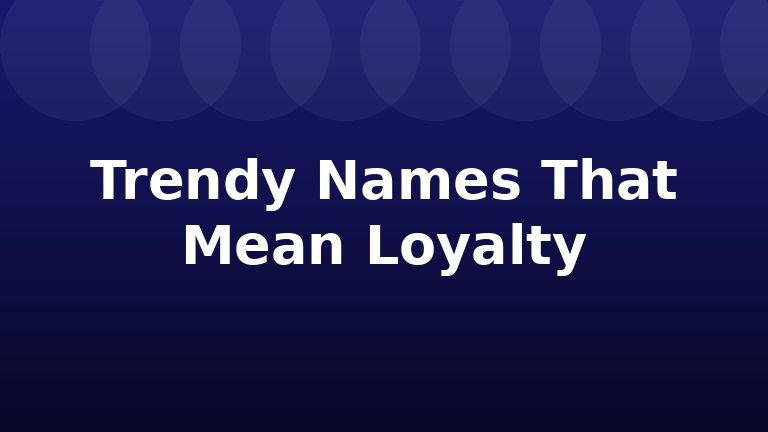 Trendy Names That Mean Loyalty