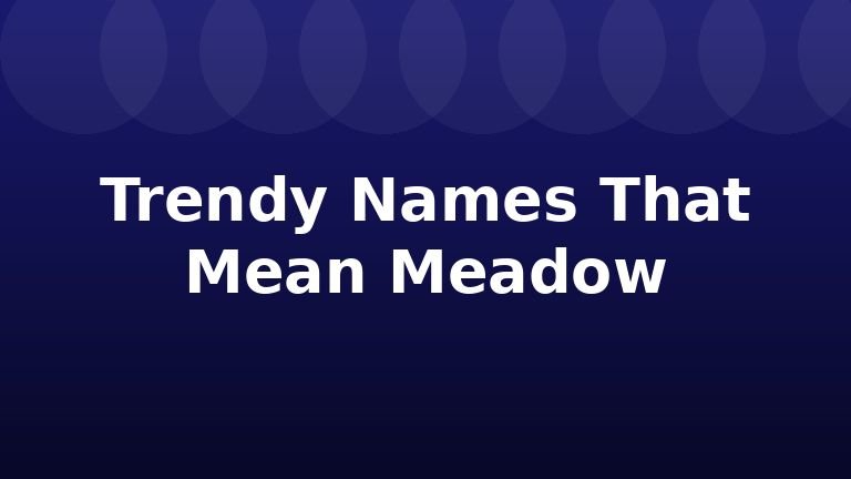Trendy Names That Mean Meadow