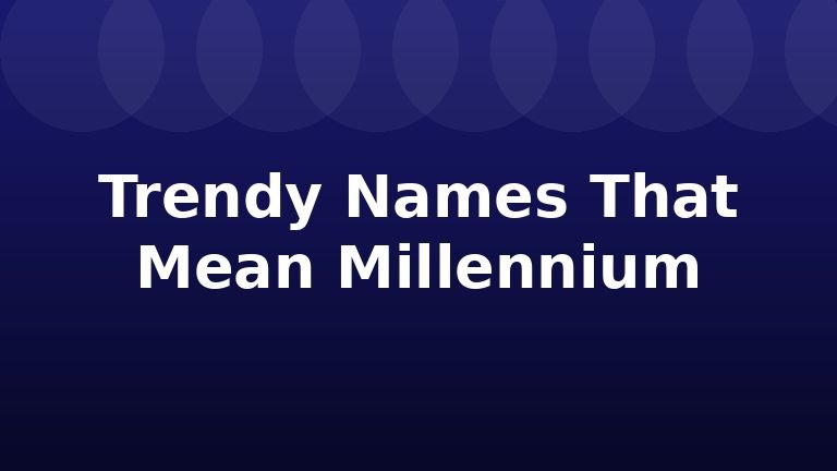 Trendy Names That Mean Millennium