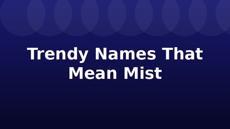 Trendy Names That Mean Mist