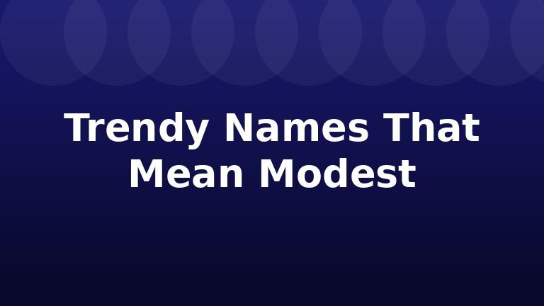 Trendy Names That Mean Modest
