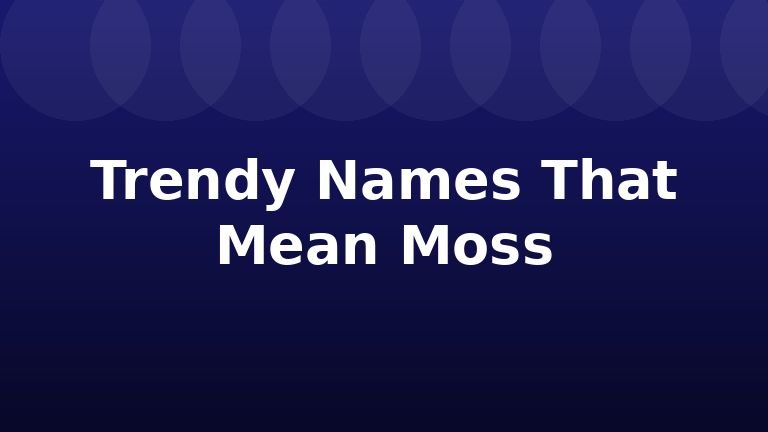 Trendy Names That Mean Moss