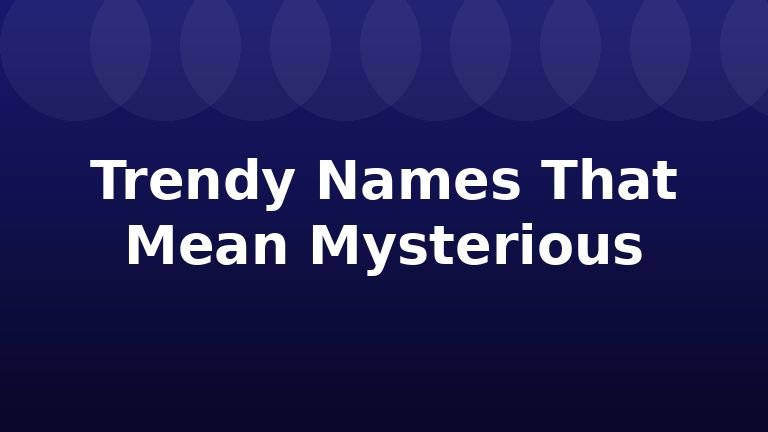 Trendy Names That Mean Mysterious