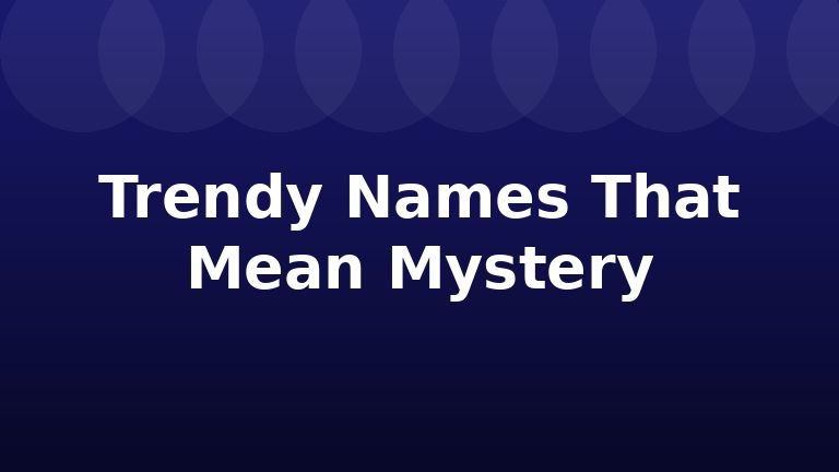 Trendy Names That Mean Mystery