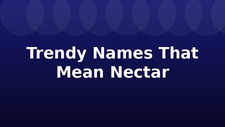 Trendy Names That Mean Nectar