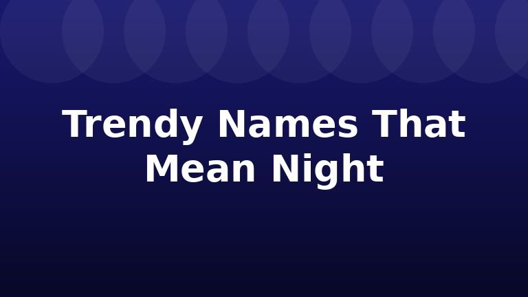 Trendy Names That Mean Night