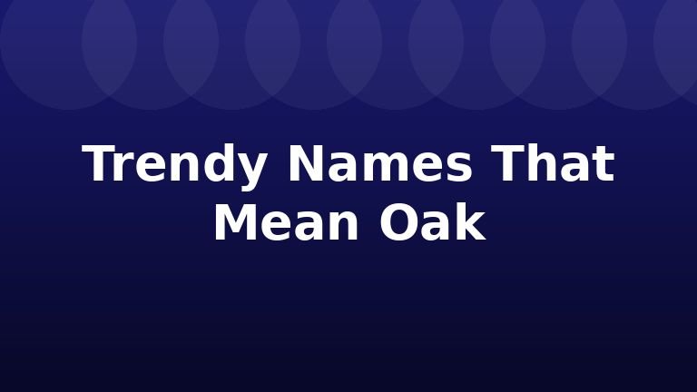 Trendy Names That Mean Oak