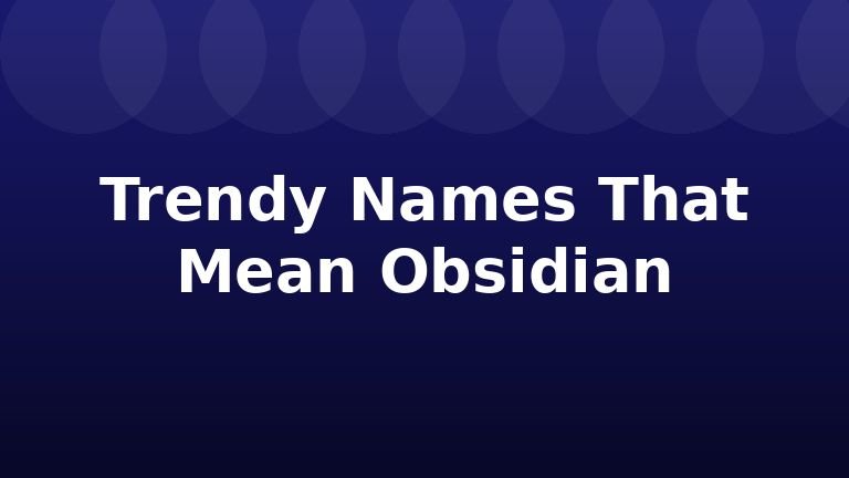 Trendy Names That Mean Obsidian