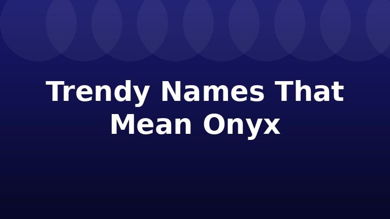 Trendy Names That Mean Onyx