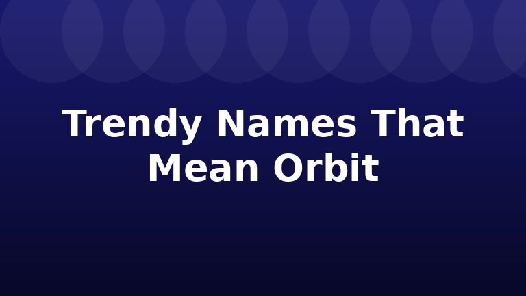 Trendy Names That Mean Orbit