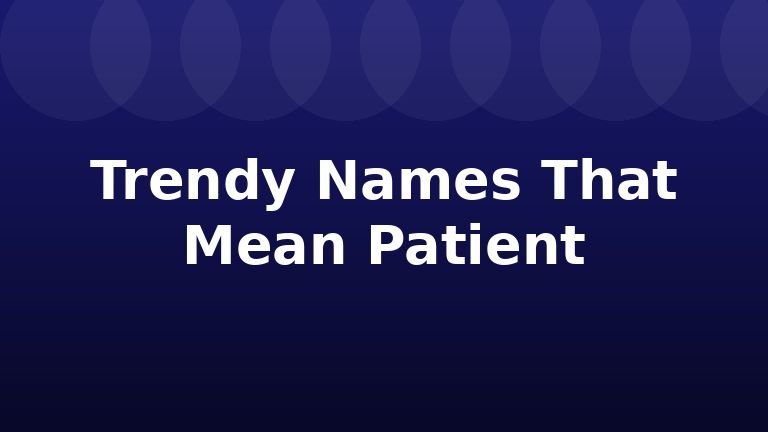 Trendy Names That Mean Patient
