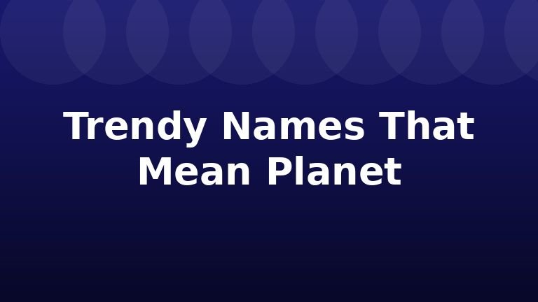 Trendy Names That Mean Planet
