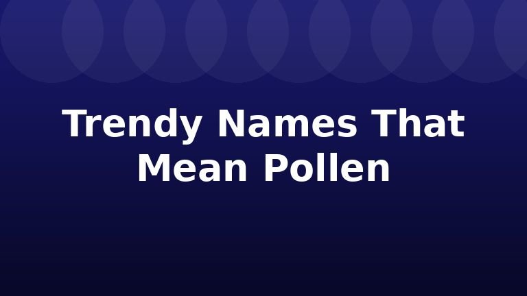 Trendy Names That Mean Pollen