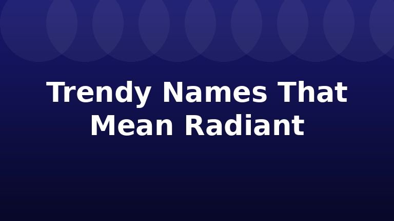 Trendy Names That Mean Radiant