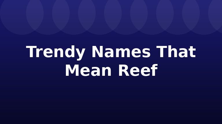 Trendy Names That Mean Reef