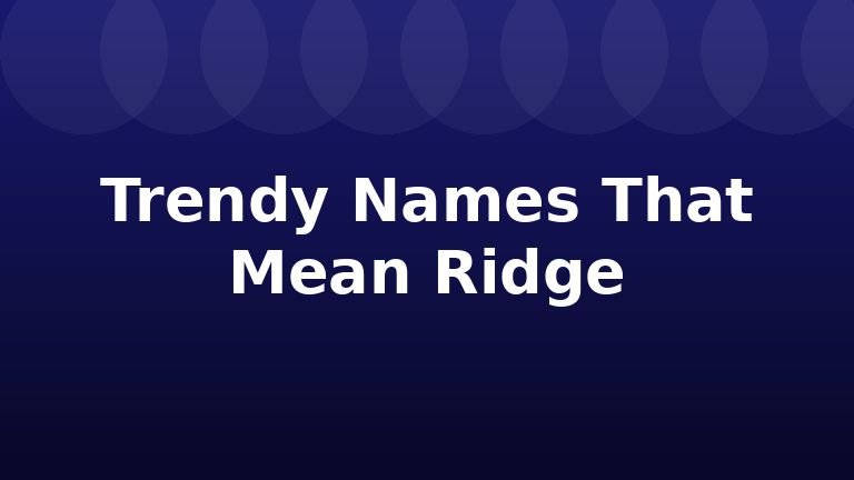 Trendy Names That Mean Ridge