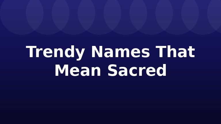 Trendy Names That Mean Sacred