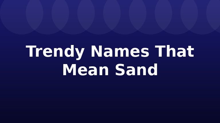 Trendy Names That Mean Sand