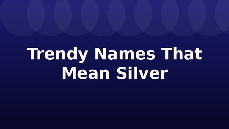 Trendy Names That Mean Silver