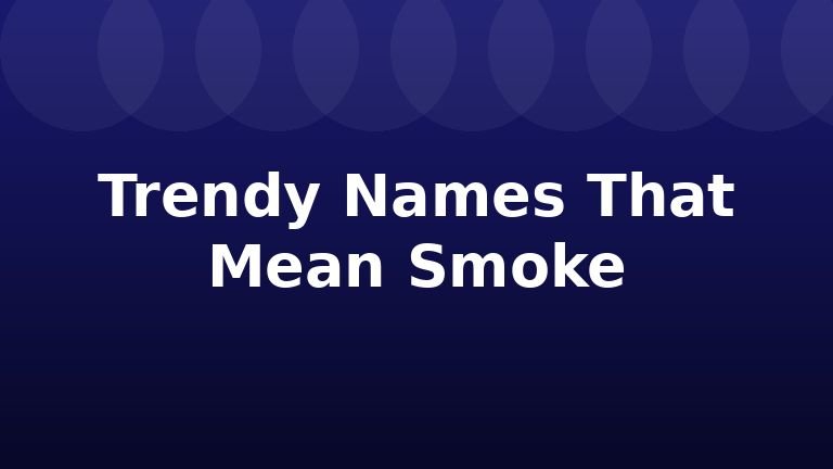 Trendy Names That Mean Smoke