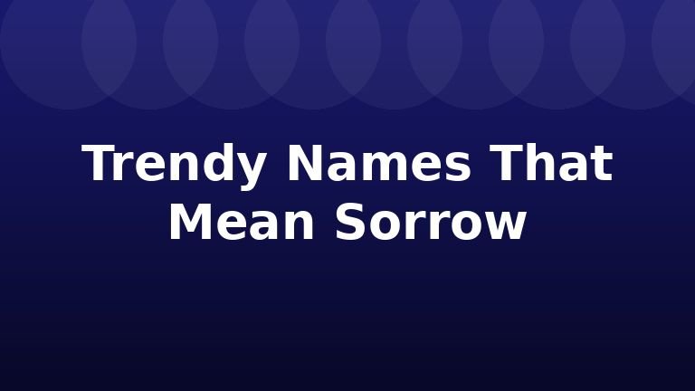 Trendy Names That Mean Sorrow