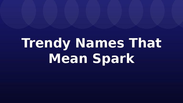 Trendy Names That Mean Spark