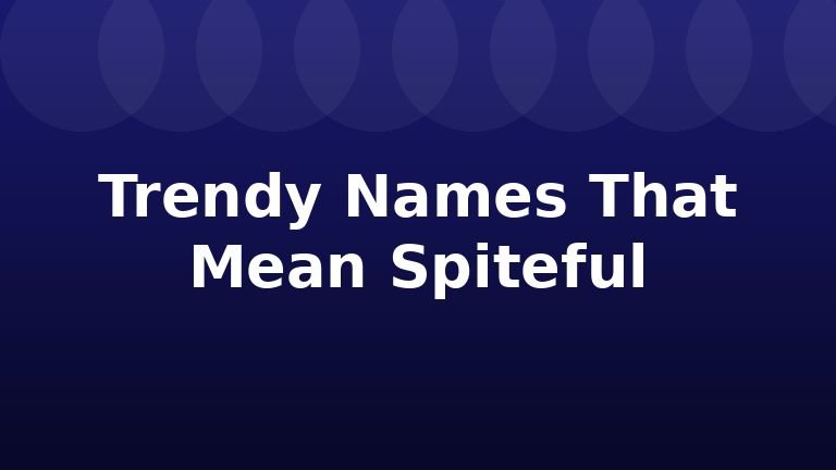 Trendy Names That Mean Spiteful
