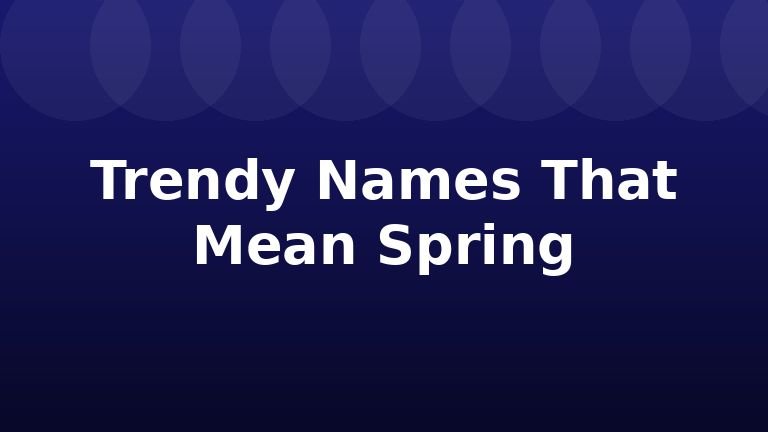 Trendy Names That Mean Spring