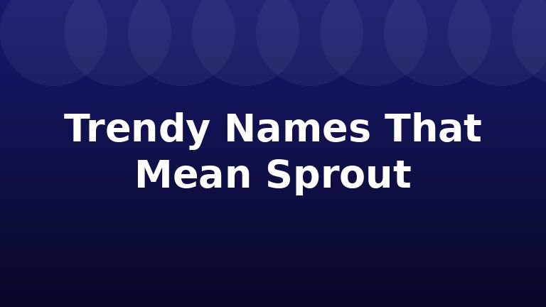 Trendy Names That Mean Sprout